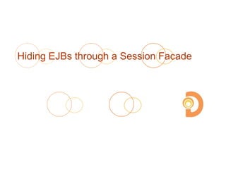 Hiding EJBs through a Session Facade
 