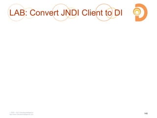 LAB: Convert JNDI Client to DI
2003 – 2013 DevelopIntelligence
http://www.DevelopIntelligence.com
145
 