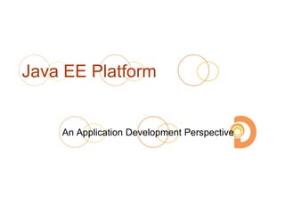 Java EE Platform
An Application Development Perspective
 