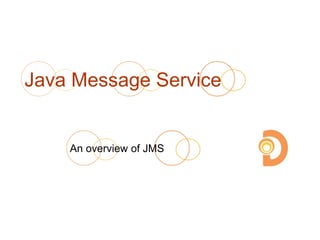 Java Message Service
An overview of JMS
 