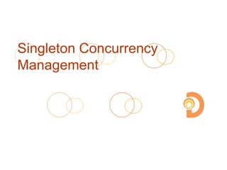 Singleton Concurrency
Management
 