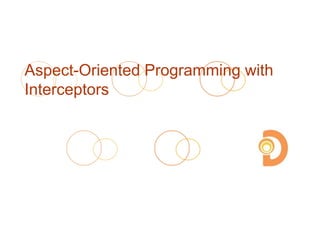 Aspect-Oriented Programming with
Interceptors
 