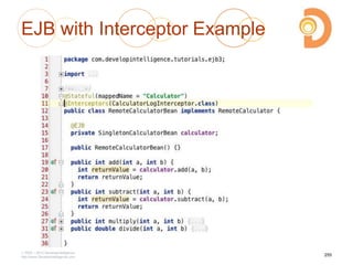 EJB with Interceptor Example
2003 – 2013 DevelopIntelligence
http://www.DevelopIntelligence.com
255
 