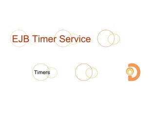 EJB Timer Service
Timers
 