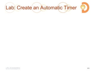 Lab: Create an Automatic Timer
2003 – 2013 DevelopIntelligence
http://www.DevelopIntelligence.com
313
 