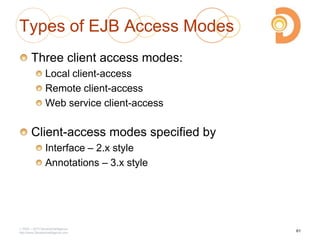 Types of EJB Access Modes
Three client access modes:
Local client-access
Remote client-access
Web service client-access
Client-access modes specified by
Interface – 2.x style
Annotations – 3.x style
2003 – 2013 DevelopIntelligence
http://www.DevelopIntelligence.com
61
 