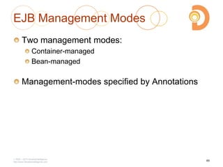 EJB Management Modes
Two management modes:
Container-managed
Bean-managed
Management-modes specified by Annotations
2003 – 2013 DevelopIntelligence
http://www.DevelopIntelligence.com
65
 