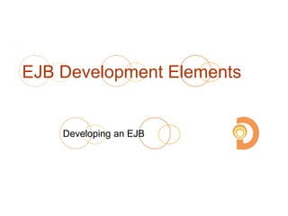 EJB Development Elements
Developing an EJB
 