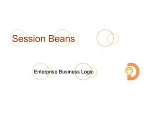 Session Beans
Enterprise Business Logic
 