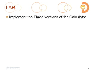 LAB
Implement the Three versions of the Calculator
2003 – 2013 DevelopIntelligence
http://www.DevelopIntelligence.com
98
 