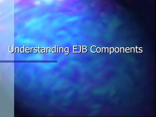 Understanding EJB Components
 