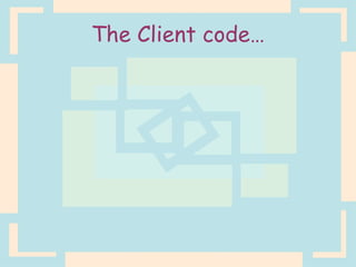 The Client code… 