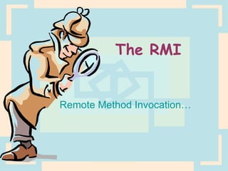 The RMI Remote Method Invocation… 