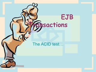 EJB Transactions The ACID test… 