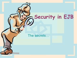 Security in EJB The secrets… 