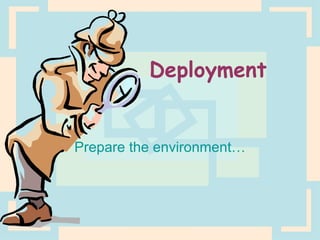 Deployment Prepare the environment… 