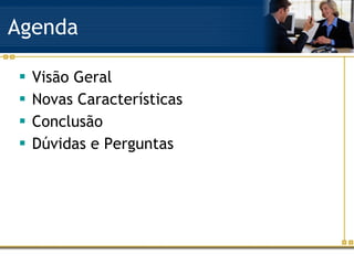 Agenda Visão Geral Novas Características Conclusão Dúvidas e Perguntas 