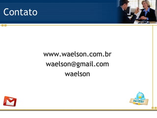 Contato www.waelson.com.br [email_address] waelson 