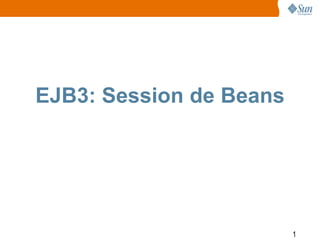 EJB3: Session de Beans




                         1
 