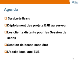 Agenda

 Session de Beans

Déploiement des projets EJB au serveur

Les clients distants pour les Session de
 Beans

Session de beans sans état

L'accès local aux EJB

                                            2
 