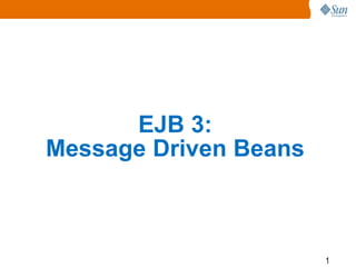 EJB 3:
Message Driven Beans



                       1
 