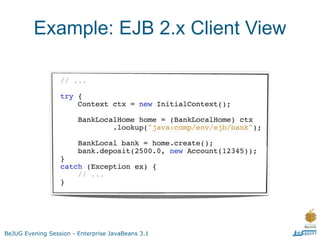 Example: EJB 2.x Client View




BeJUG Evening Session - Enterprise JavaBeans 3.1
 