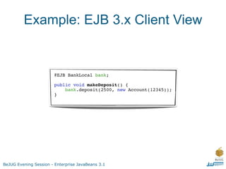 Example: EJB 3.x Client View




BeJUG Evening Session - Enterprise JavaBeans 3.1
 
