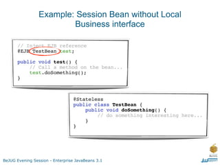 Example: Session Bean without Local
                         Business interface




BeJUG Evening Session - Enterprise JavaBeans 3.1
 