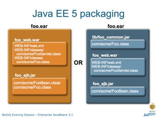 Java EE 5 packaging




BeJUG Evening Session - Enterprise JavaBeans 3.1
 
