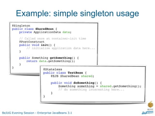 Example: simple singleton usage




BeJUG Evening Session - Enterprise JavaBeans 3.1
 