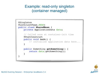Example: read-only singleton
                            (container managed)




BeJUG Evening Session - Enterprise JavaBeans 3.1
 