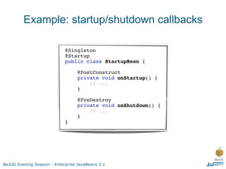 Example: startup/shutdown callbacks




BeJUG Evening Session - Enterprise JavaBeans 3.1
 