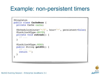Example: non-persistent timers




BeJUG Evening Session - Enterprise JavaBeans 3.1
 
