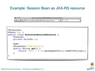 Example: Session Bean as JAX-RS resource




BeJUG Evening Session - Enterprise JavaBeans 3.1
 