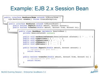 Example: EJB 2.x Session Bean




BeJUG Evening Session - Enterprise JavaBeans 3.1
 
