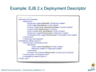 Example: EJB 2.x Deployment Descriptor




BeJUG Evening Session - Enterprise JavaBeans 3.1
 