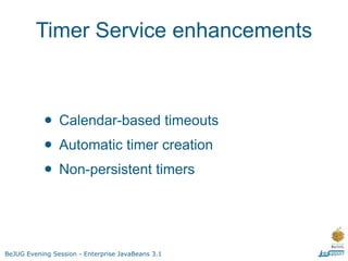 Example: EJB 3.0 use of Timer Service




BeJUG Evening Session - Enterprise JavaBeans 3.1
 