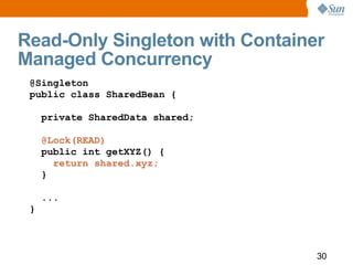 Read-Only Singleton with Container
Managed Concurrency
 @Singleton
 public class SharedBean {

     private SharedData sha...