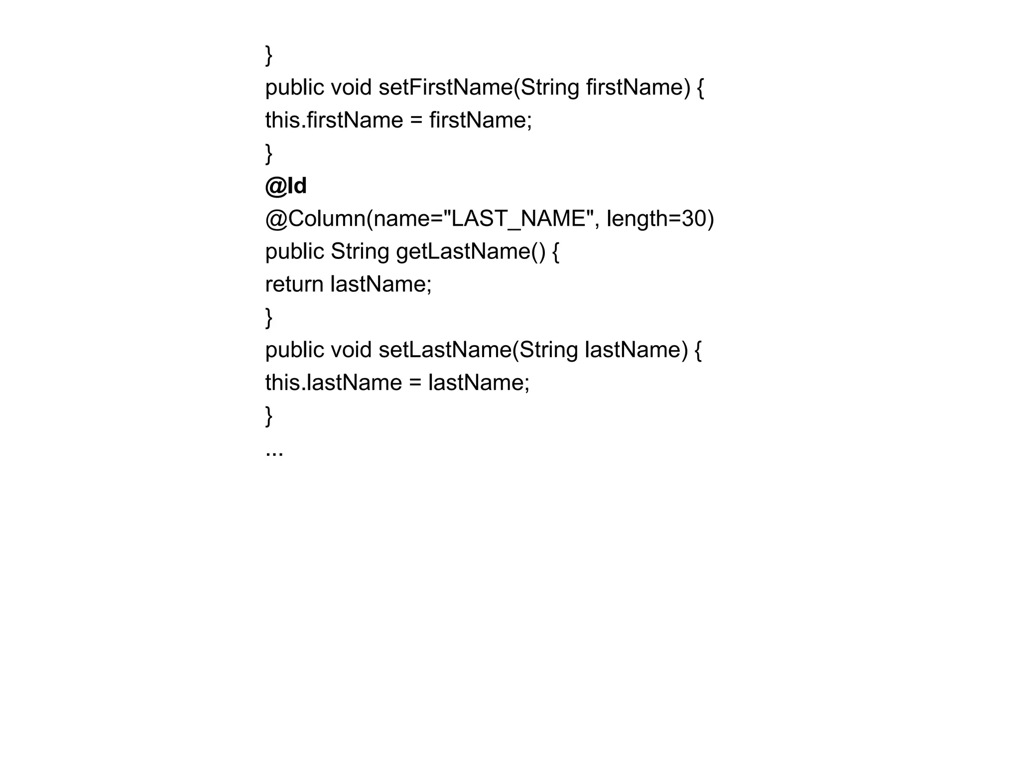 }  public void setFirstName(String firstName) {  this.firstName = firstName;  }  @Id  @Column(name="LAST_NAME", length=30)  public String getLastName() {  return lastName;  }  public void setLastName(String lastName) {  this.lastName = lastName;  }  ...  