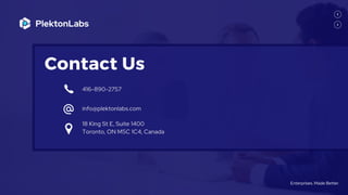 Contact Us
18 King St E, Suite 1400
Toronto, ON M5C 1C4, Canada
info@plektonlabs.com
416-890-2757
Enterprises. Made Better.
 