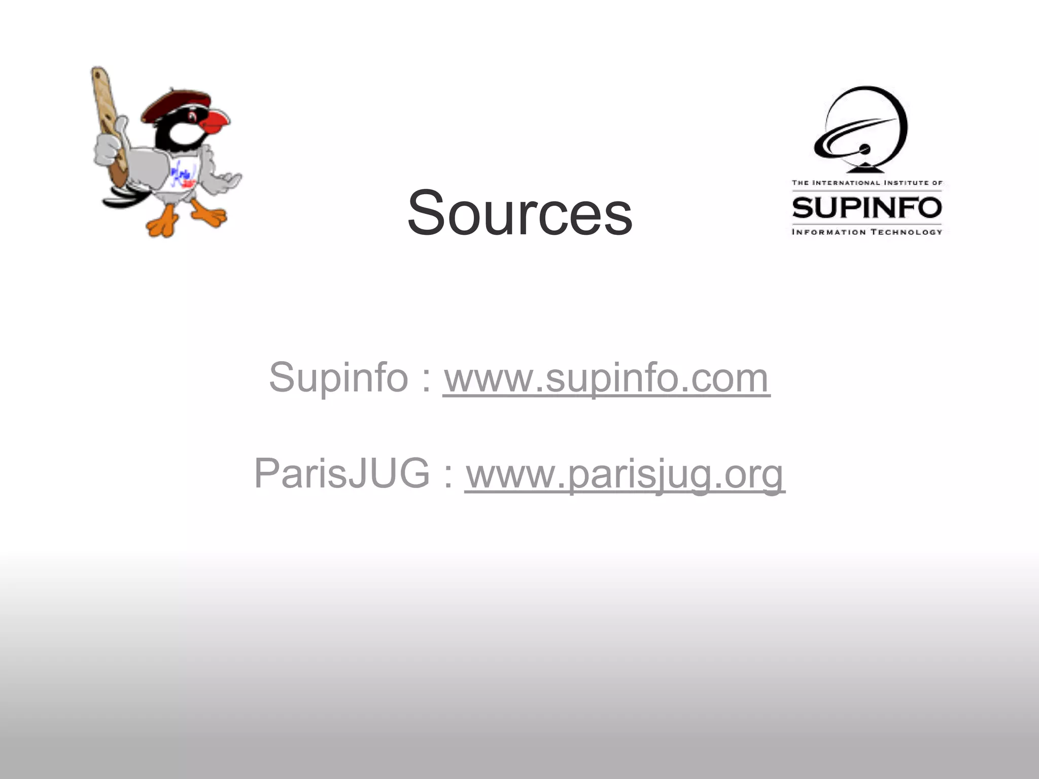 Sources

Supinfo : www.supinfo.com

ParisJUG : www.parisjug.org
 