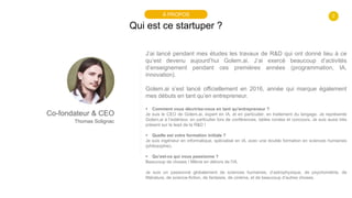 2
Qui est ce startuper ?
À PROPOS
Co-fondateur & CEO
Thomas Solignac
J’ai lancé pendant mes études les travaux de R&D qui ...