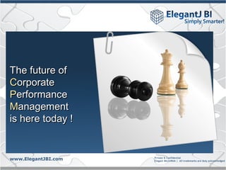 Private & Confidential
Elegant MicroWeb | All trademarks are duly acknowledged
www.ElegantJBI.com
The future ofThe future of
CCorporateorporate
PPerformanceerformance
MManagementanagement
is here today !is here today !
 