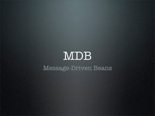 MDB
Message-Driven Beans
 
