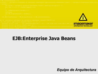 EJB:Enterprise Java Beans  Equipo de Arquitectura 