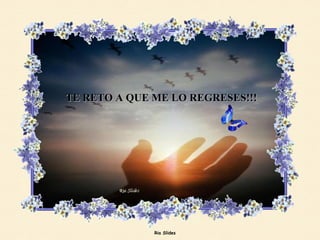 TE RETO A QUE ME LO REGRESES!!! 