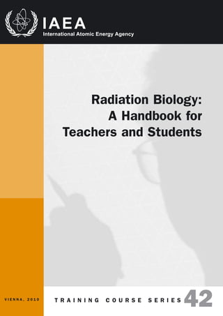 T R A I N I N G C O U R S E S E R I E S
42
Radiation Biology:
A Handbook for
Teachers and Students
V I E N N A , 2 0 1 0
 