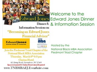Welcome to the
Edward Jones Dinner
& Information Session



Hosted by the
National Black MBA Association
Piedmont Triad Chapter
 