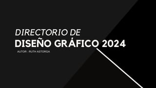 DISEÑO GRÁFICO 2024
AUTOR : RUTH ASTORGA
DIRECTORIO DE
 