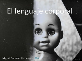 El lenguaje corporal




Miguel González Fernández · 4ºA   08:01:15
 